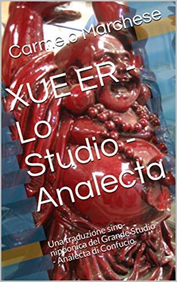 XUE ER - Lo Studio - Analecta: Una traduzione sino-nipponica del Grande Studio - Analecta di Confucio (Confucio - Analecta Vol. 1)
